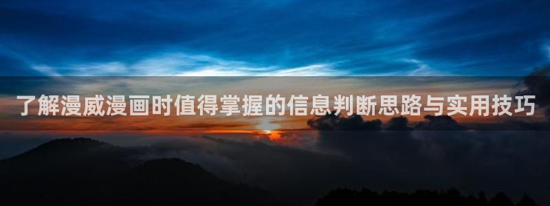 漫画岛漫画入口大全：了解漫威漫画时值得掌握的信息判断思路与实用技巧