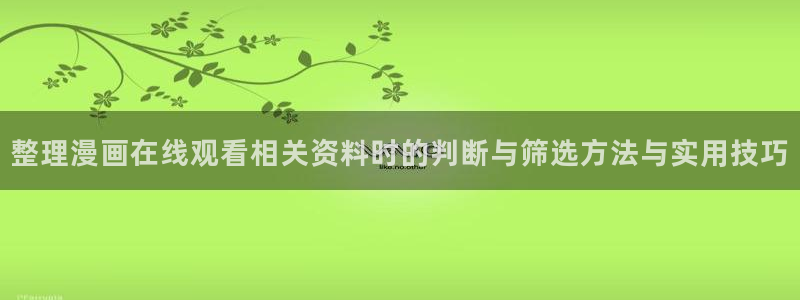 漫画岛漫画网站入口：整理漫画在线观看相关资料时的判断与筛选方法与实用技巧