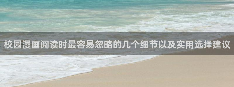 漫画岛漫画免费看:校园漫画阅读时最容易忽略的几个细节以及实用选择建议